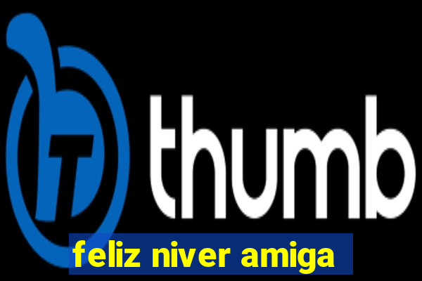 feliz niver amiga